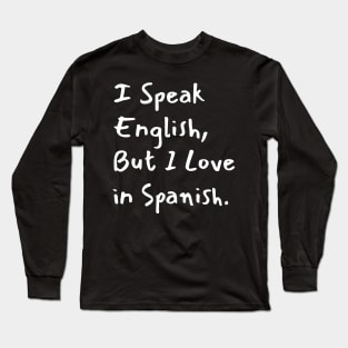 I Speak English But I Love in Spanish Long Sleeve T-Shirt